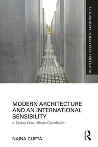 Modern Architecture and an International Sensibility : A Curious Cross-Atlantic Constellation - Naina Gupta