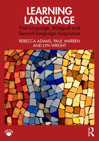 Learning Language : First Language, Bilingual and Second Language Acquisition - Rebecca Adams