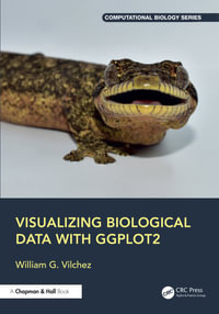 Visualizing Biological Data with ggplot2 : Chapman & Hall/CRC Computational Biology Series - William G. Vilchez