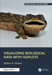 Visualizing Biological Data with ggplot2 : Chapman & Hall/CRC Computational Biology Series - William G. Vilchez