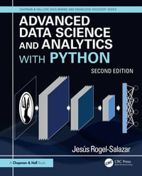 Advanced Data Science and Analytics with Python : Chapman & Hall/CRC Data Mining and Knowledge Discovery Series - Jesús Rogel-Salazar