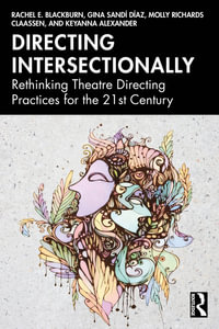 Directing Intersectionally : Rethinking Theatre Directing Practices for the 21st Century - Rachel E. Blackburn