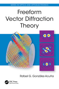 Freeform Vector Diffraction Theory : Series in Optics and Optoelectronics - Rafael G. González-Acuña