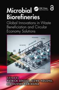Microbial Biorefineries : Global Innovations in Waste Beneficiation and Circular Economy Solutions - Patrick Sekoai