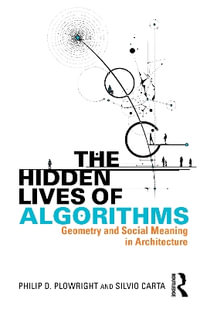 The Hidden Lives of Algorithms : Geometry and Social Meaning in Architecture - Philip D. Plowright