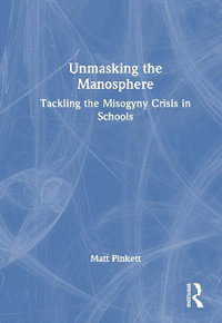 Unmasking the Manosphere : Tackling the Misogyny Crisis in Schools - Matt Pinkett