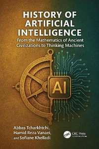 History of Artificial Intelligence : From the Mathematics of Ancient Civilizations to Thinking Machines - Abbas Tcharkhtchi