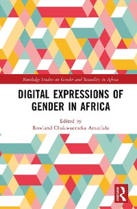 Digital Expressions of Gender in Africa : Routledge Studies on Gender and Sexuality in Africa - Rowland Chukwuemeka Amaefula