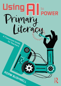 Using AI to Power Primary Literacy : A Classroom Guide for Teachers - Adam Bushnell