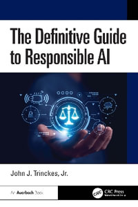 The Definitive Guide to Responsible AI - John J. Trinckes, Jr.