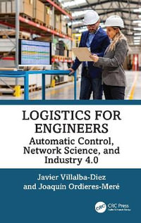 Logistics for Engineers : Automatic Control, Network Science, and Industry 4.0 - Javier, Ph.D. Villalba-Diez