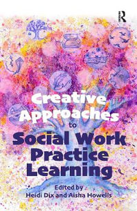 Creative Approaches to Social Work Practice Learning - Heidi Dix