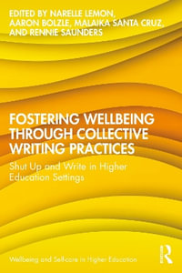 Fostering Wellbeing through Collective Writing Practices : 1st Edition - Shut Up and Write in Higher Education Settings - Aaron Bolzle