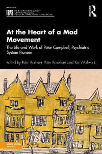 At the Heart of a Mad Movement : The Life and Work of Peter Campbell, Psychiatric System Pioneer - Peter Barham