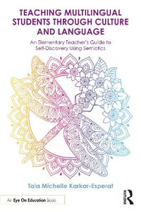 Teaching Multilingual Students Through Culture and Language : An Elementary Teacher's Guide to Self-Discovery Using Semiotics - Tala Michelle Karkar-Esperat