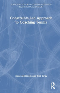 Constraints-Led Approach to Coaching Tennis : Routledge Studies in Constraints-Based Methodologies in Sport - Isaac McBroom