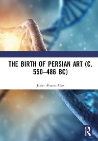 The Birth of Persian Art (c. 550â"486 BC) - Javier Ãlvarez-Mon