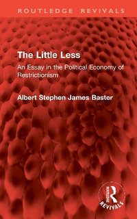 The Little Less : An Essay in the Political Economy of Restrictionism - Albert Stephen James Baster
