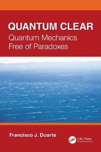 Quantum Clear : Quantum Mechanics Free of Paradoxes - F.J.  Duarte