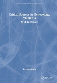 Critical Sources in Gynecology, Volume 3 : NICE Guidelines - Rhythm Bhalla