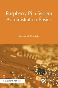 Raspberry Pi 5 System Administration Basics : Raspberry Pi OS System Administration with systemd - Robert M. Koretsky