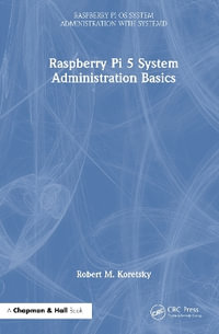 Raspberry Pi 5 System Administration Basics : Raspberry Pi OS System Administration with systemd - Robert M. Koretsky