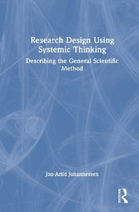 Research Design Using Systemic Thinking : Describing the General Scientific Method - Jon-Arild  Johannessen