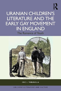 Uranian Children's Literature and the Early Gay Movement in England : The Romance of Youth - Eric L. Tribunella