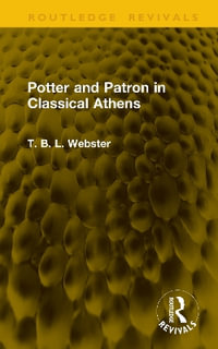 Potter and Patron in Classical Athens : Routledge Revivals - T. B. L. Webster