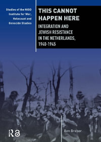 This Cannot Happen Here : Integration and Jewish Resistance in the Netherlands, 1940-1945 - Ben Braber