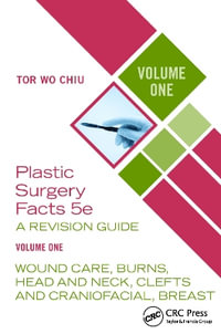 Plastic Surgery Facts: A Revision Guide Volume One : Wound Care, Burns, Head and Neck, Clefts and Craniofacial, Breast - Tor Wo Chiu