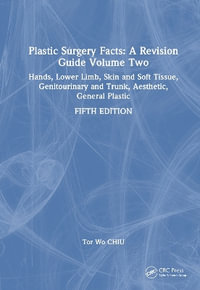 Plastic Surgery Facts: A Revision Guide Volume Two : Hands, Lower Limb, Skin and Soft Tissue, Genitourinary and Trunk, Aesthetic, General Plastic - Tor Wo Chiu