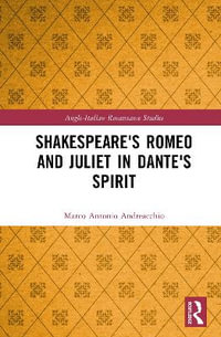 Shakespeare's Romeo and Juliet in Dante's Spirit : Anglo-Italian Renaissance Studies - Marco Antonio Andreacchio