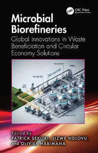 Microbial Biorefineries : Global Innovations in Waste Beneficiation and Circular Economy Solutions - Patrick Sekoai