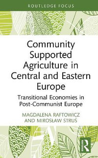 Community Supported Agriculture in Central and Eastern Europe : Transitional Economies in Post-Communist Europe - Magdalena Raftowicz