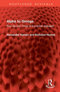 Alpha to Omega : The Life and Times of the Greek Alphabet - Alexander Humez