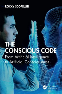 The Conscious Code : From Artificial Intelligence to Artificial Consciousness - Rocky Scopelliti