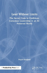 Lead Without Limits : The Secret Code to Confident, Conscious Leadership in an AI-Powered World - Payal Nanjiani