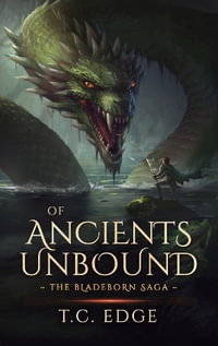 Of Ancients Unbound : The Bladeborn Saga - T.C. Edge