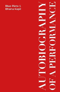 Autobiography of a Performance : Scores, Essays and Reflections - Bhanu Kapil