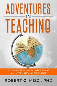 Adventures in Teaching : A Complete Guide to Thriving as an International Educator - Robert Mizzi
