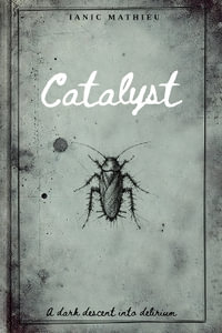 Catalyst : A Dark Descent Into Delirium - Ianic Mathieu
