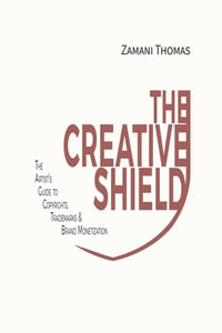 The Creative Shield : The Artist's Guide to Copyrights, Trademarks & Brand Monetization - Zamani Thomas