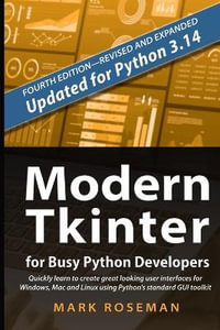 Modern Tkinter for Busy Python Developers : Quickly learn to create great looking user interfaces for Windows, Mac and Linux using Python's standard GUI toolkit - Mark Roseman