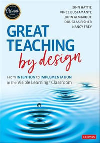 Great Teaching by Design : From Intention to Implementation in the Visible Learning Classroom - John Hattie