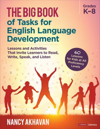The Big Book of Tasks for English Language Development, Grades K-8 : Lessons and Activities That Invite Learners to Read, Write, Speak, and Listen - Nancy Akhavan