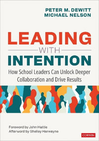 Leading With Intention : How School Leaders Can Unlock Deeper Collaboration and Drive Results - Peter M. DeWitt
