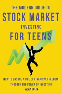 The Modern Guide to Stock Market Investing for Teens : How to Ensure a Life of Financial Freedom Through the Power of Investing. - Jon Law
