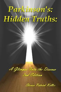 Parkinson's : Hidden Truths: A Glimpse Into the Disease. 2nd Edition - Steven P Keller
