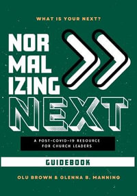 Normalizing Next(TM) Guidebook : A Post-COVID-19 Resource for Church Leaders: A Post-COVID-19 Resource for Church Leaders - Olu Brown